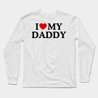 I LOVE MY DADDY Long Sleeve T-Shirt